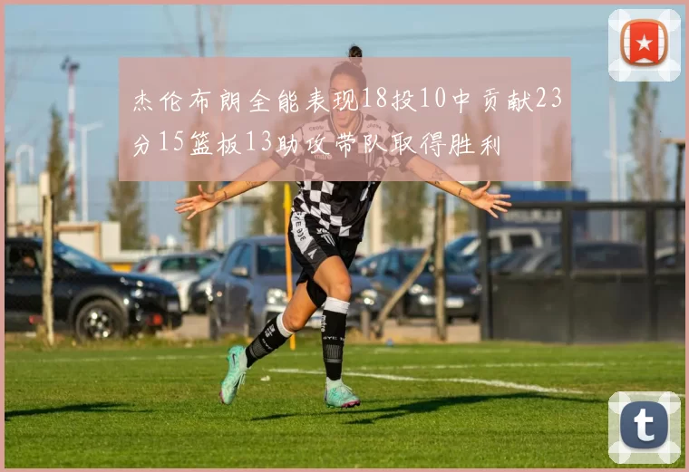 杰伦布朗全能表现18投10中贡献23分15篮板13助攻带队取得胜利