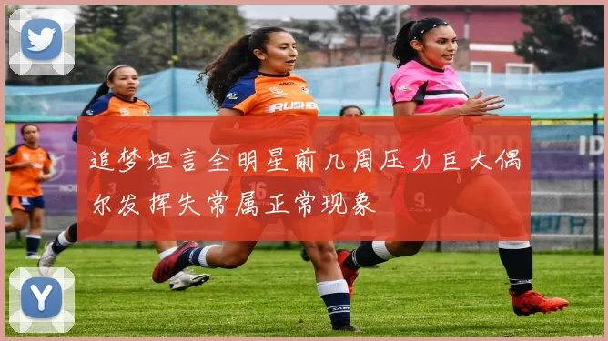 追梦坦言全明星前几周压力巨大偶尔发挥失常属正常现象